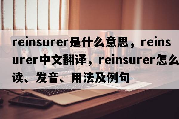 reinsurer是什么意思，reinsurer中文翻譯，reinsurer怎么讀、發(fā)音、用法及例句