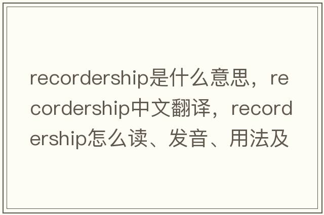 recordership是什么意思，recordership中文翻譯，recordership怎么讀、發(fā)音、用法及例句