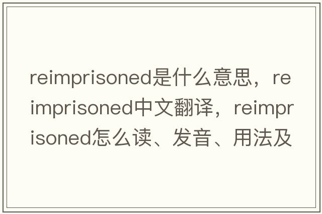 reimprisoned是什么意思，reimprisoned中文翻譯，reimprisoned怎么讀、發(fā)音、用法及例句