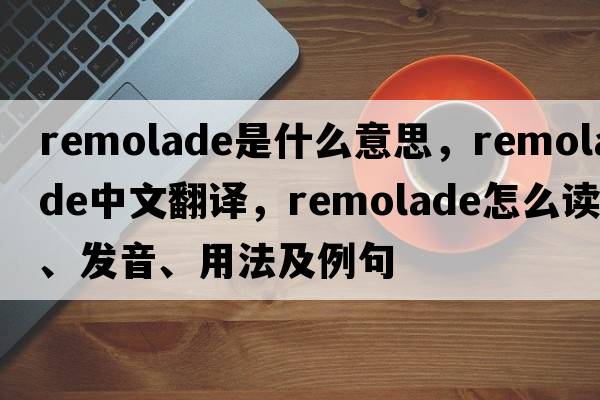 remolade是什么意思，remolade中文翻譯，remolade怎么讀、發(fā)音、用法及例句