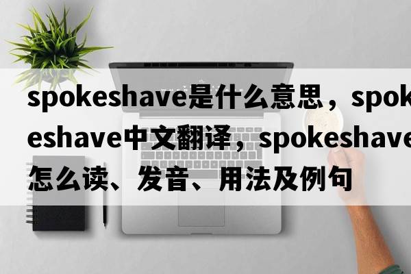 spokeshave是什么意思，spokeshave中文翻譯，spokeshave怎么讀、發(fā)音、用法及例句