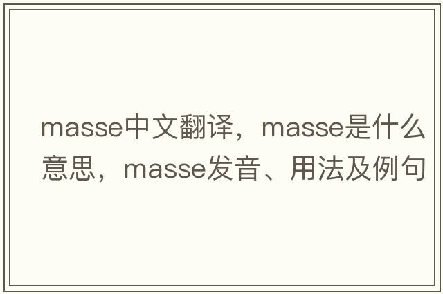 masse中文翻譯，masse是什么意思，masse發(fā)音、用法及例句