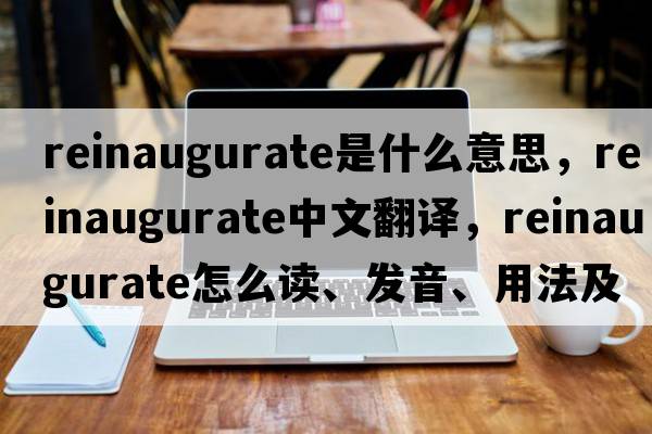 reinaugurate是什么意思，reinaugurate中文翻譯，reinaugurate怎么讀、發(fā)音、用法及例句