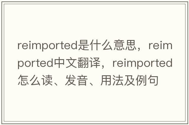 reimported是什么意思，reimported中文翻譯，reimported怎么讀、發(fā)音、用法及例句