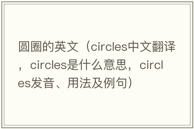圓圈的英文（circles中文翻譯，circles是什么意思，circles發(fā)音、用法及例句）