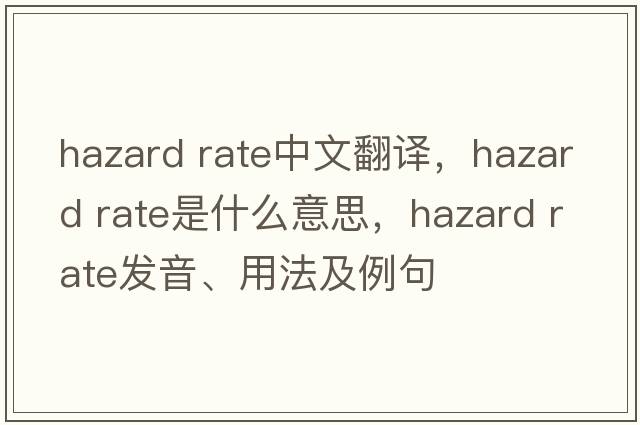 hazard rate中文翻譯，hazard rate是什么意思，hazard rate發(fā)音、用法及例句