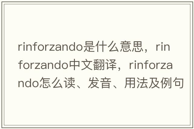 rinforzando是什么意思，rinforzando中文翻譯，rinforzando怎么讀、發(fā)音、用法及例句