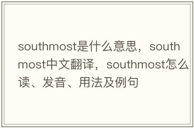 southmost是什么意思，southmost中文翻譯，southmost怎么讀、發(fā)音、用法及例句