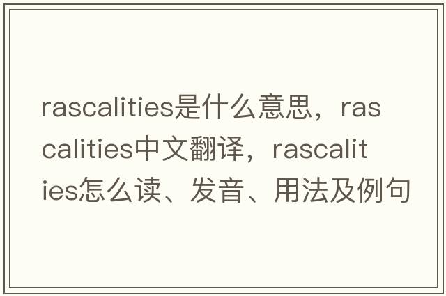 rascalities是什么意思，rascalities中文翻譯，rascalities怎么讀、發(fā)音、用法及例句