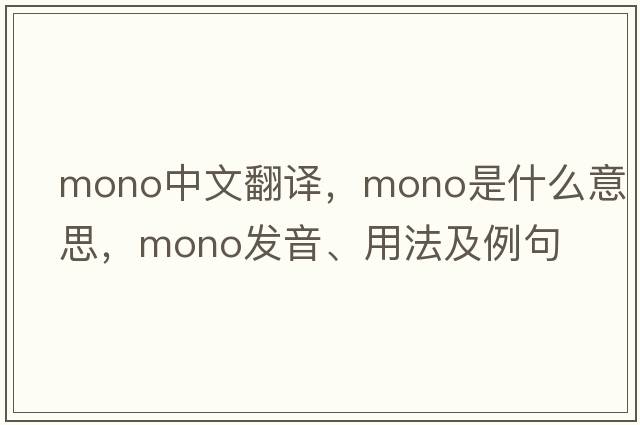 mono中文翻譯，mono是什么意思，mono發(fā)音、用法及例句