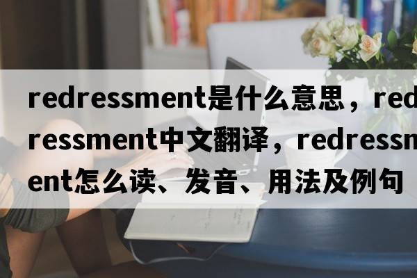 redressment是什么意思，redressment中文翻譯，redressment怎么讀、發(fā)音、用法及例句