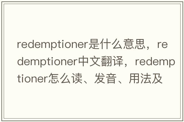redemptioner是什么意思，redemptioner中文翻譯，redemptioner怎么讀、發(fā)音、用法及例句