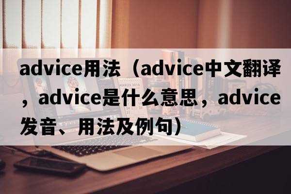 advice用法（advice中文翻譯，advice是什么意思，advice發(fā)音、用法及例句）
