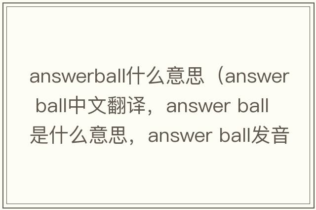 answerball什么意思（answer ball中文翻譯，answer ball是什么意思，answer ball發(fā)音、用法及例句）