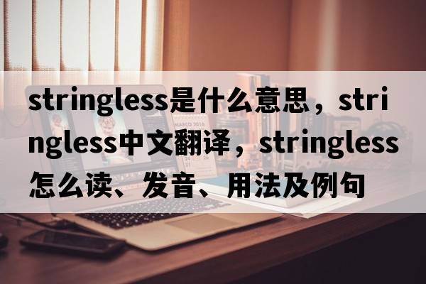 stringless是什么意思，stringless中文翻譯，stringless怎么讀、發(fā)音、用法及例句