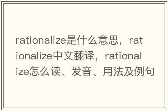 rationalize是什么意思，rationalize中文翻譯，rationalize怎么讀、發(fā)音、用法及例句