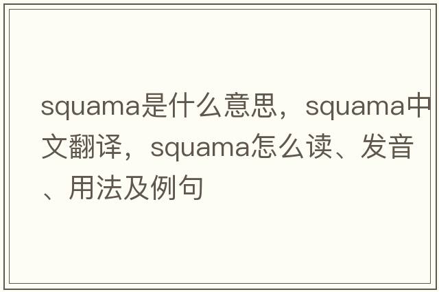 squama是什么意思，squama中文翻譯，squama怎么讀、發(fā)音、用法及例句