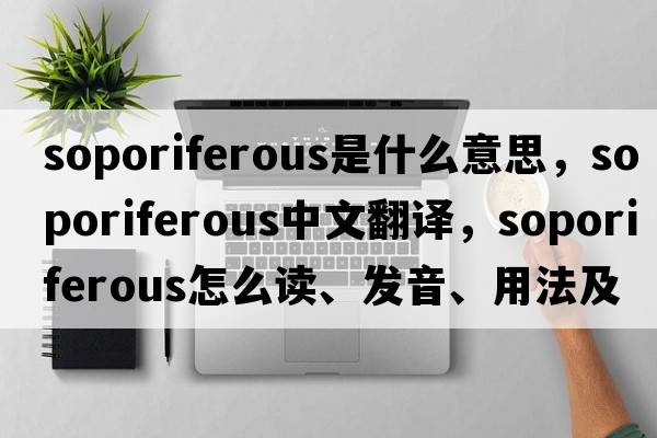 soporiferous是什么意思，soporiferous中文翻譯，soporiferous怎么讀、發(fā)音、用法及例句
