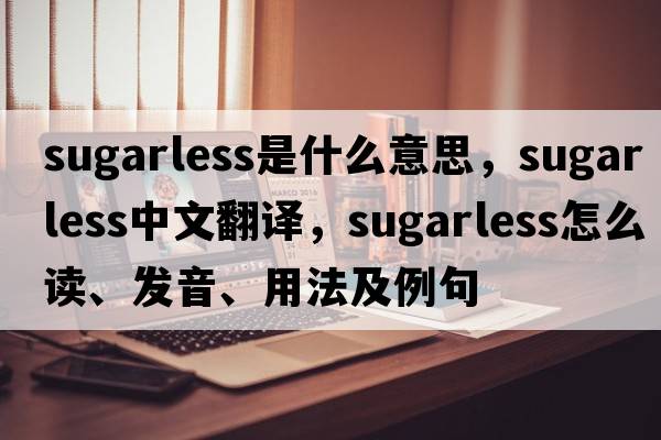 sugarless是什么意思，sugarless中文翻譯，sugarless怎么讀、發(fā)音、用法及例句