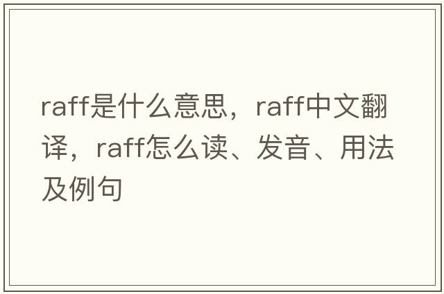 raff是什么意思，raff中文翻譯，raff怎么讀、發(fā)音、用法及例句