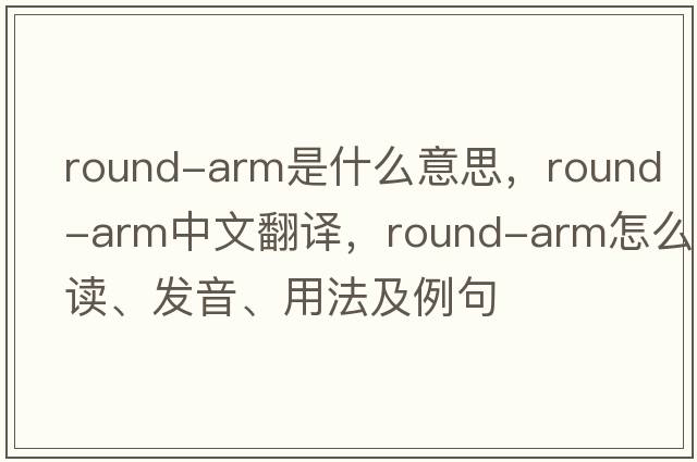 round-arm是什么意思，round-arm中文翻譯，round-arm怎么讀、發(fā)音、用法及例句