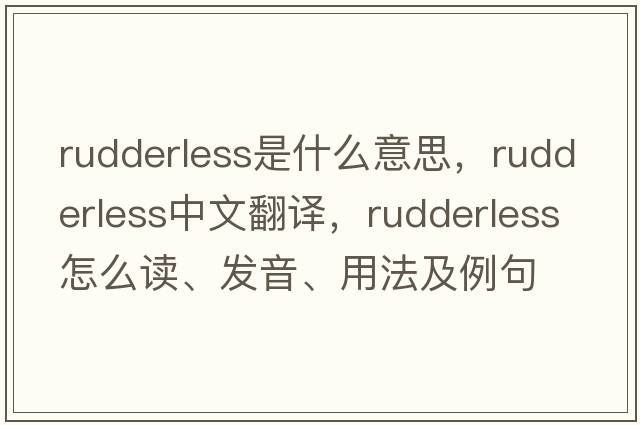 rudderless是什么意思，rudderless中文翻譯，rudderless怎么讀、發(fā)音、用法及例句
