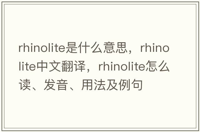 rhinolite是什么意思，rhinolite中文翻譯，rhinolite怎么讀、發(fā)音、用法及例句