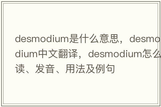 desmodium是什么意思，desmodium中文翻譯，desmodium怎么讀、發(fā)音、用法及例句