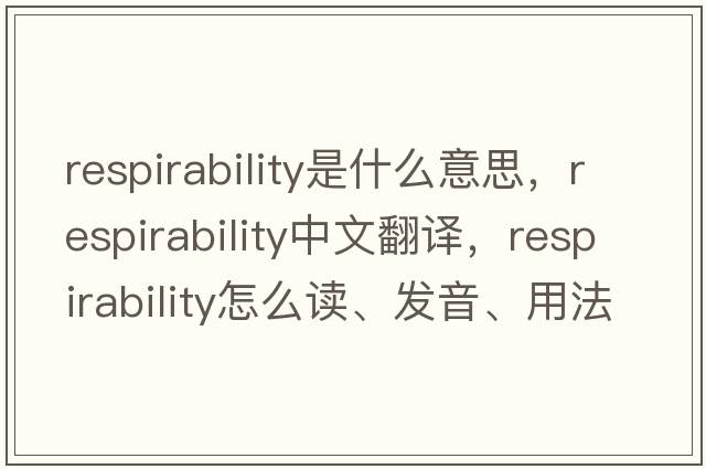 respirability是什么意思，respirability中文翻譯，respirability怎么讀、發(fā)音、用法及例句