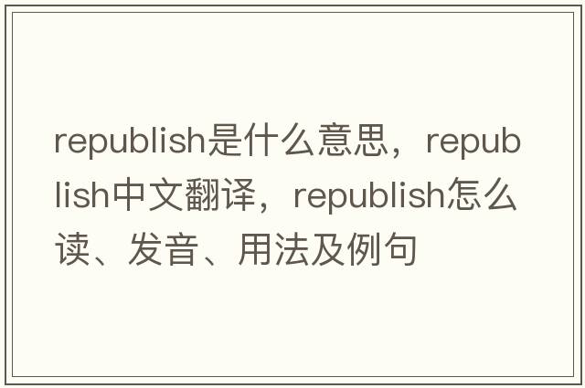 republish是什么意思，republish中文翻譯，republish怎么讀、發(fā)音、用法及例句