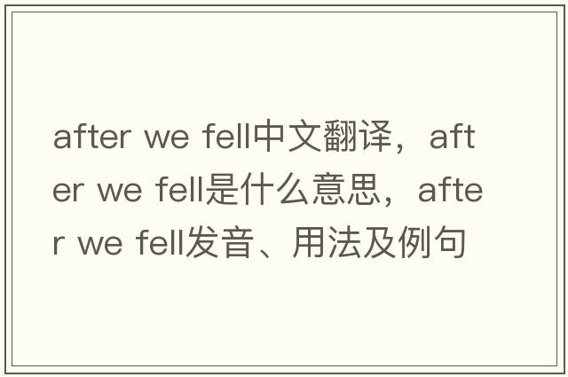 after we fell中文翻譯，after we fell是什么意思，after we fell發(fā)音、用法及例句