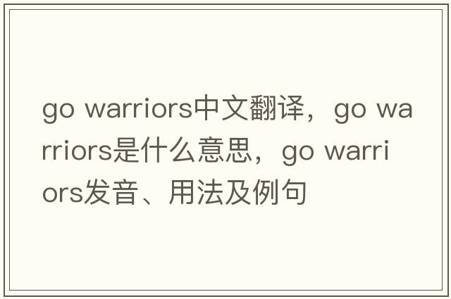 go warriors中文翻譯，go warriors是什么意思，go warriors發(fā)音、用法及例句