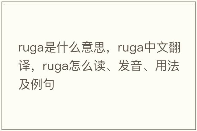 ruga是什么意思，ruga中文翻譯，ruga怎么讀、發(fā)音、用法及例句