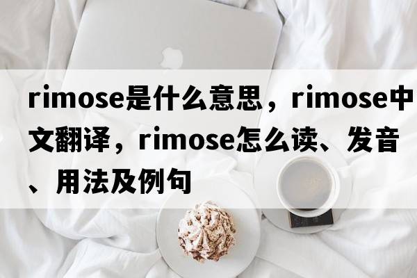 rimose是什么意思，rimose中文翻譯，rimose怎么讀、發(fā)音、用法及例句