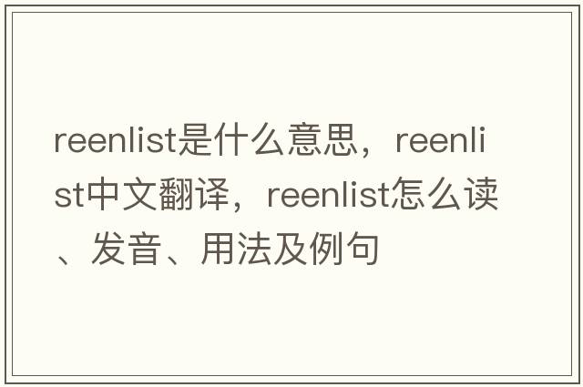 reenlist是什么意思，reenlist中文翻譯，reenlist怎么讀、發(fā)音、用法及例句