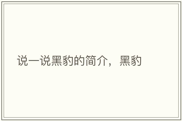 說(shuō)一說(shuō)黑豹的簡(jiǎn)介，黑豹