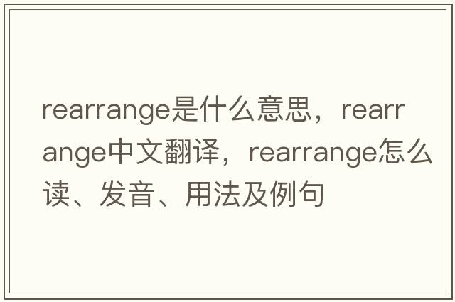 rearrange是什么意思，rearrange中文翻譯，rearrange怎么讀、發(fā)音、用法及例句