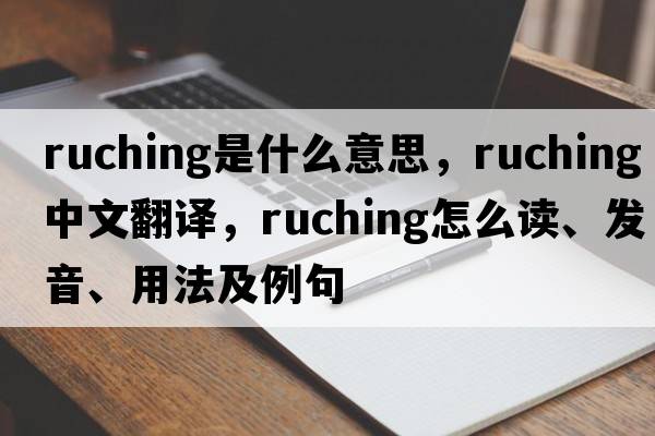 ruching是什么意思，ruching中文翻譯，ruching怎么讀、發(fā)音、用法及例句