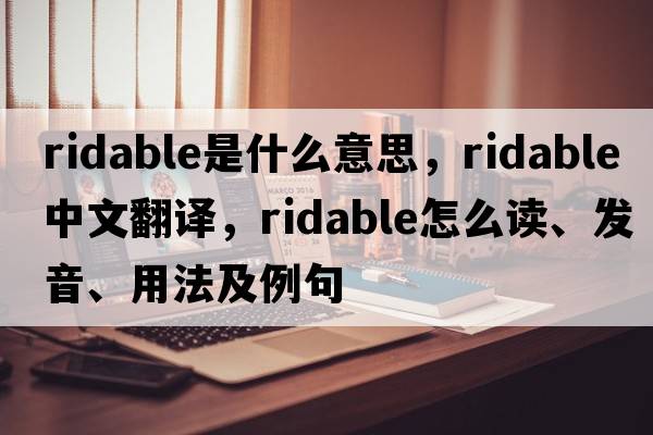 ridable是什么意思，ridable中文翻譯，ridable怎么讀、發(fā)音、用法及例句