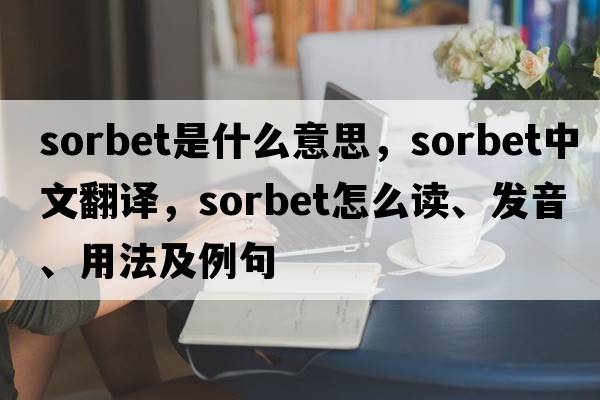 sorbet是什么意思，sorbet中文翻譯，sorbet怎么讀、發(fā)音、用法及例句