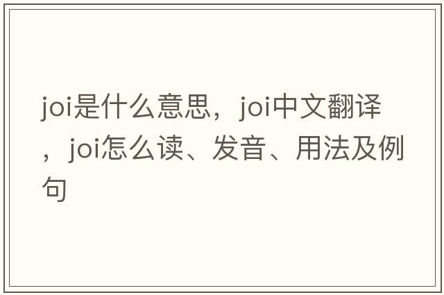 JOI是什么意思，JOI中文翻譯，JOI怎么讀、發(fā)音、用法及例句