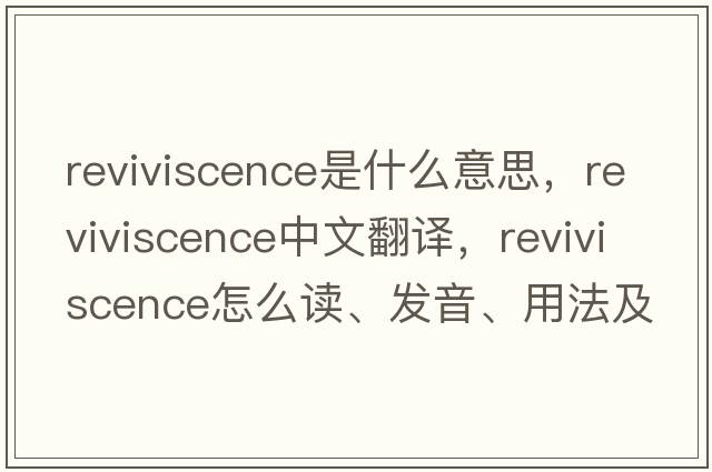 reviviscence是什么意思，reviviscence中文翻譯，reviviscence怎么讀、發(fā)音、用法及例句