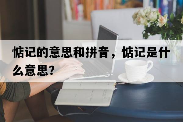 惦記的意思和拼音，惦記是什么意思？