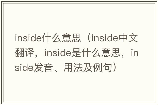inside什么意思（inside中文翻譯，inside是什么意思，inside發(fā)音、用法及例句）