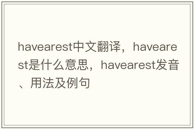 havearest中文翻譯，havearest是什么意思，havearest發(fā)音、用法及例句