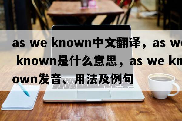as we known中文翻譯，as we known是什么意思，as we known發(fā)音、用法及例句