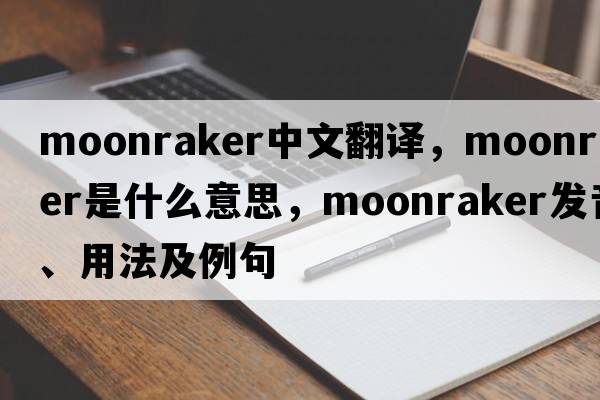 moonraker中文翻譯，moonraker是什么意思，moonraker發(fā)音、用法及例句