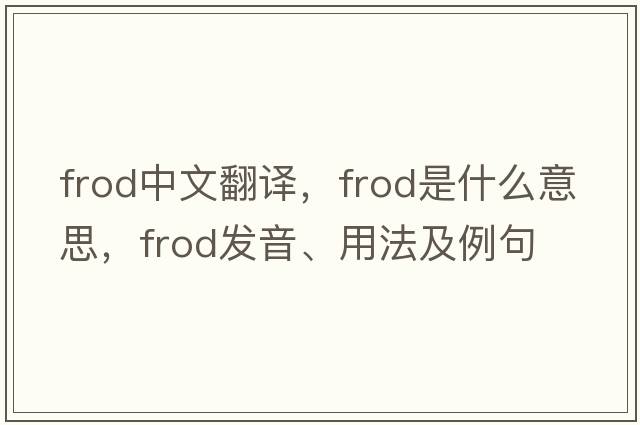 frod中文翻譯，frod是什么意思，frod發(fā)音、用法及例句