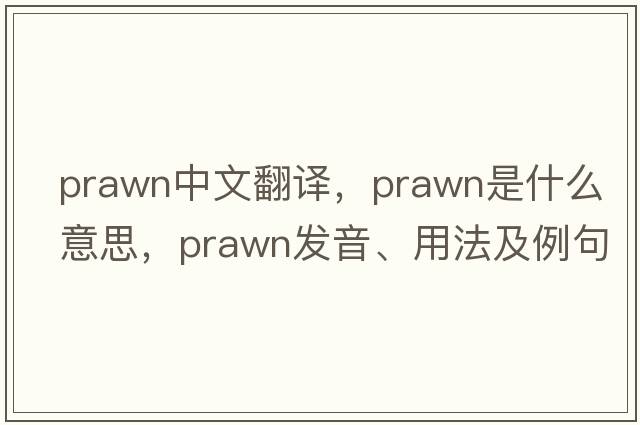 prawn中文翻譯，prawn是什么意思，prawn發(fā)音、用法及例句