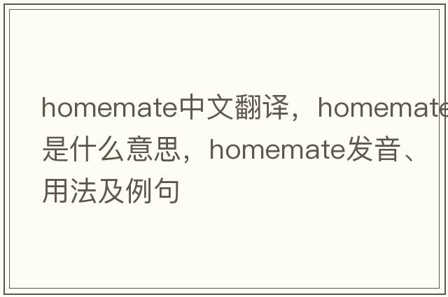homemate中文翻譯，homemate是什么意思，homemate發(fā)音、用法及例句